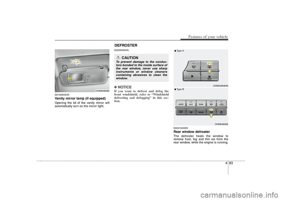 KIA Borrego 2010 1.G Owners Manual 483
Features of your vehicle
D210600AUNVanity mirror lamp (if equipped)Opening the lid of the vanity mirror will
automatically turn on the mirror light.
D220000AUN✽ ✽NOTICEIf you want to defrost a