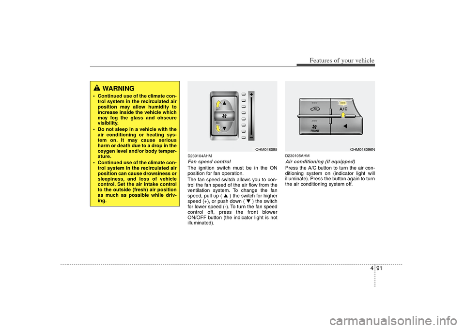 KIA Borrego 2010 1.G Owners Manual 491
Features of your vehicle
D230104AHMFan speed controlThe ignition switch must be in the ON
position for fan operation.
The fan speed switch allows you to con-
trol the fan speed of the air flow fro