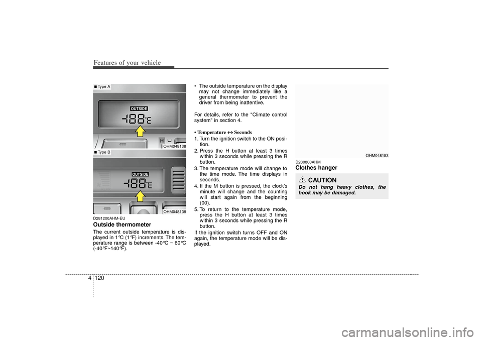 KIA Borrego 2010 1.G Owners Manual Features of your vehicle120
4D281200AHM-EUOutside thermometerThe current outside temperature is dis-
played in 1°C (1°F) increments. The tem-
perature range is between -40°C ~ 60°C
(-40°F~140°F)