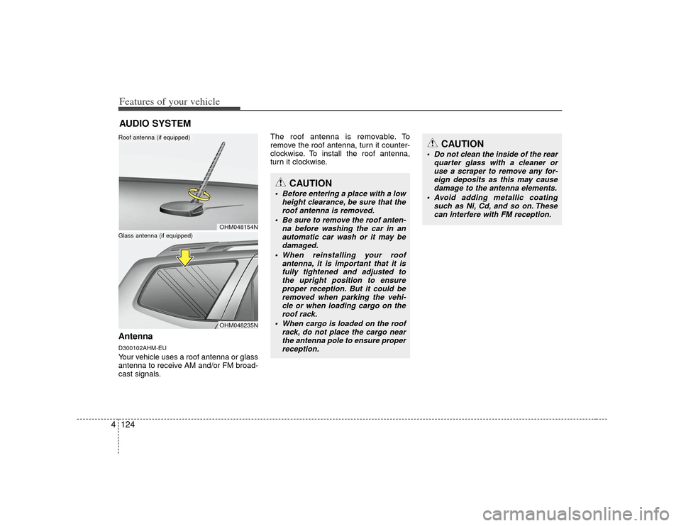 KIA Borrego 2010 1.G User Guide Features of your vehicle124
4AntennaD300102AHM-EUYour vehicle uses a roof antenna or glass
antenna to receive AM and/or FM broad-
cast signals. The roof antenna is removable. To
remove the roof antenn