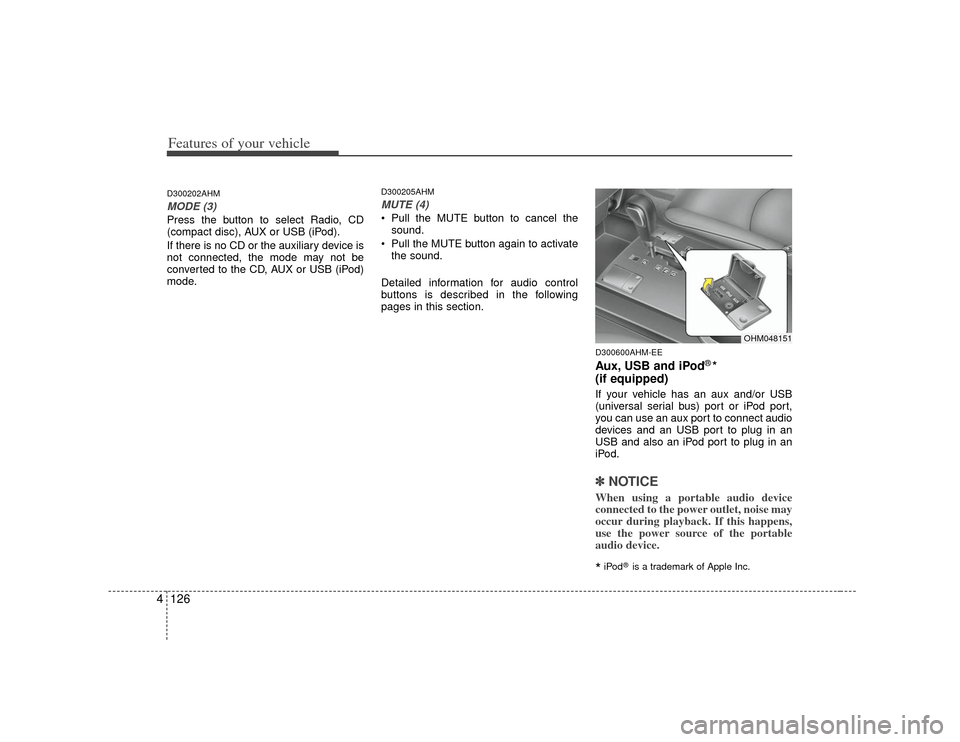 KIA Borrego 2010 1.G Owners Manual Features of your vehicle126
4D300202AHMMODE (3)Press the button to select Radio, CD
(compact disc), AUX or USB (iPod).
If there is no CD or the auxiliary device is
not connected, the mode may not be
c