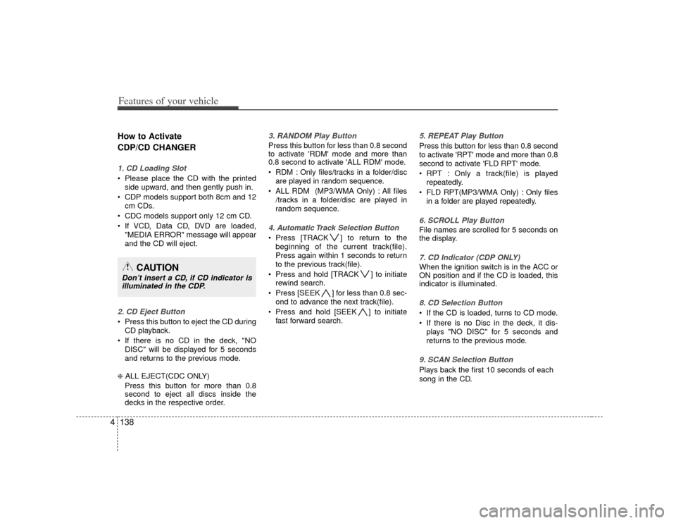 KIA Borrego 2010 1.G Owners Manual Features of your vehicle138
4How to Activate 
CDP/CD CHANGER1. CD Loading Slot Please place the CD with the printed
side upward, and then gently push in.
 CDP models support both 8cm and 12 cm CDs.
 C