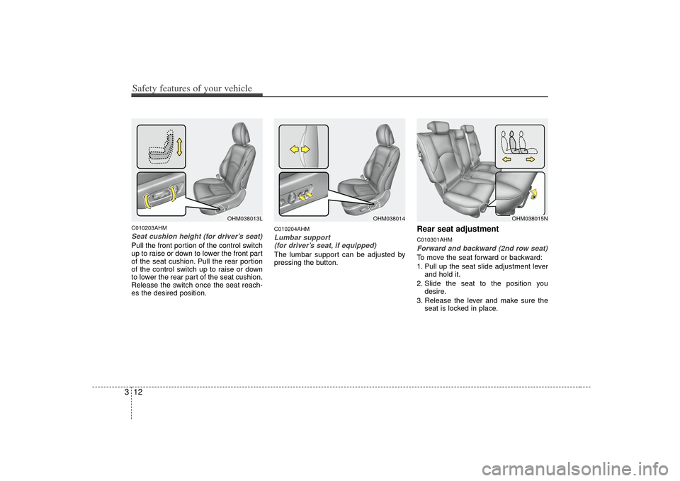 KIA Borrego 2010 1.G Owners Guide Safety features of your vehicle12
3C010203AHMSeat cushion height (for driver’s seat)Pull the front portion of the control switch
up to raise or down to lower the front part
of the seat cushion. Pull KIA Borrego 2010 1.G Owners Guide Safety features of your vehicle12
3C010203AHMSeat cushion height (for driver’s seat)Pull the front portion of the control switch
up to raise or down to lower the front part
of the seat cushion. Pull