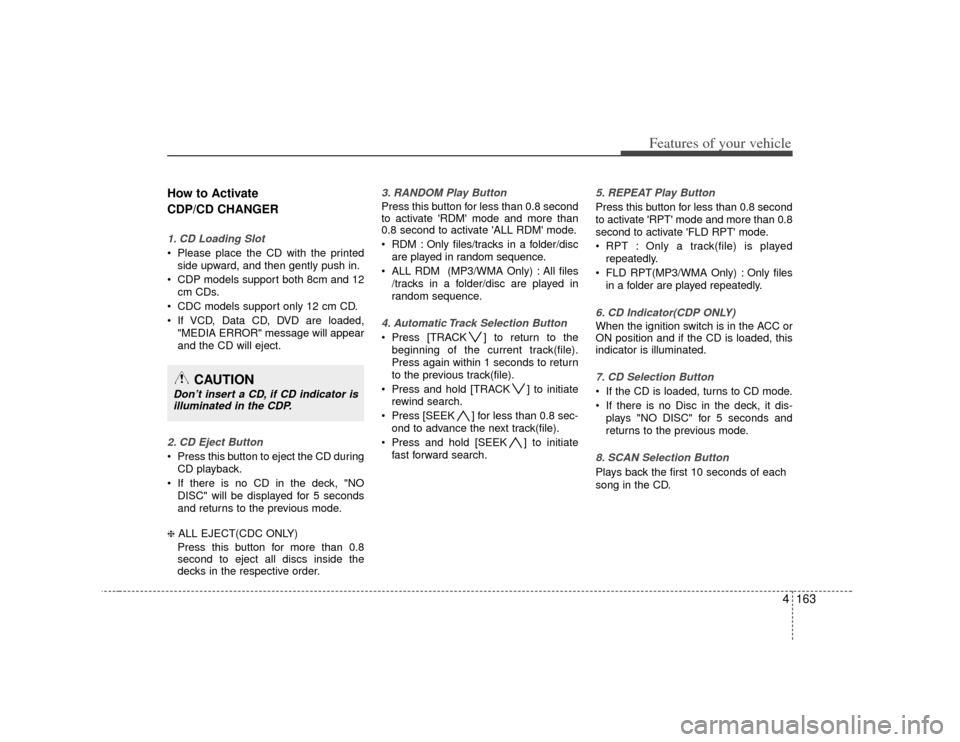 KIA Borrego 2010 1.G Owners Manual 4163
Features of your vehicle
How to Activate 
CDP/CD CHANGER1. CD Loading Slot Please place the CD with the printedside upward, and then gently push in.
 CDP models support both 8cm and 12 cm CDs.
 C