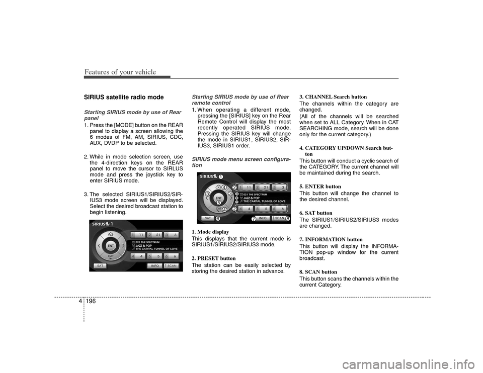 KIA Borrego 2010 1.G User Guide Features of your vehicle196
4SIRIUS satellite radio modeStarting SIRIUS mode by use of Rear
panel1. Press the [MODE] button on the REAR panel to display a screen allowing the
6 modes of FM, AM, SIRIUS