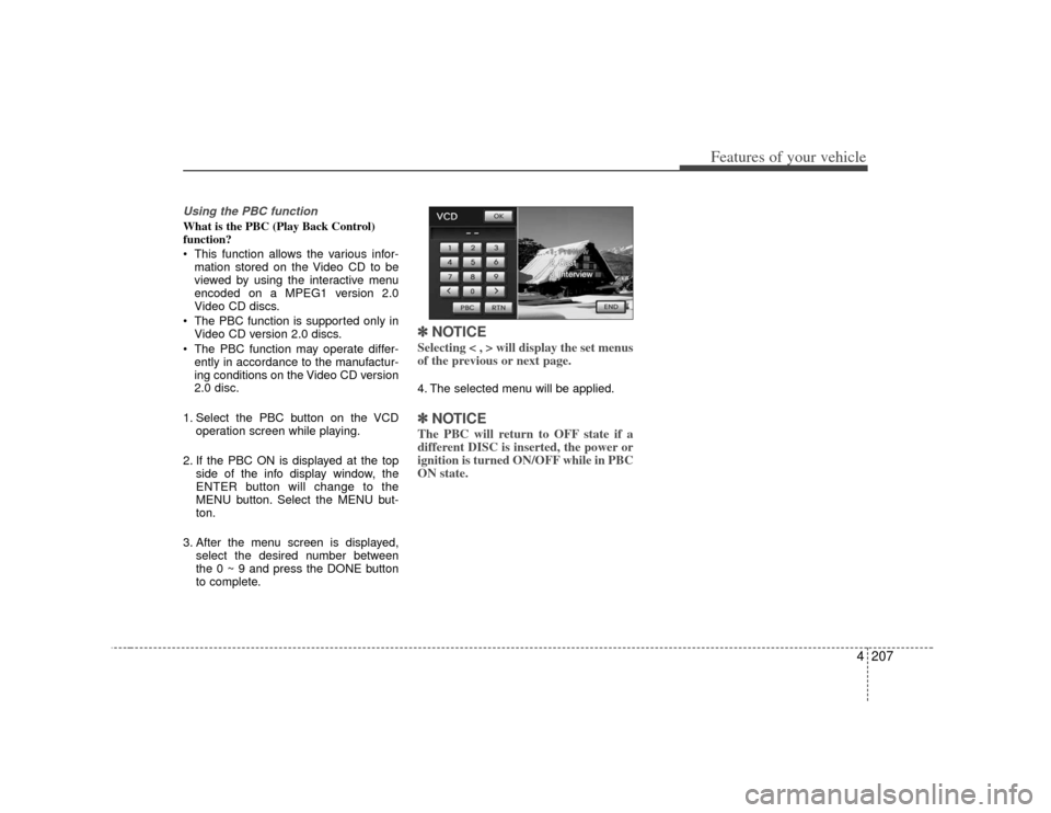 KIA Borrego 2010 1.G Owners Manual 4207
Features of your vehicle
Using the PBC function What is the PBC (Play Back Control)
function?
This function allows the various infor-mation stored on the Video CD to be
viewed by using the inter KIA Borrego 2010 1.G Owners Manual 4207
Features of your vehicle
Using the PBC function What is the PBC (Play Back Control)
function?
This function allows the various infor-mation stored on the Video CD to be
viewed by using the inter
