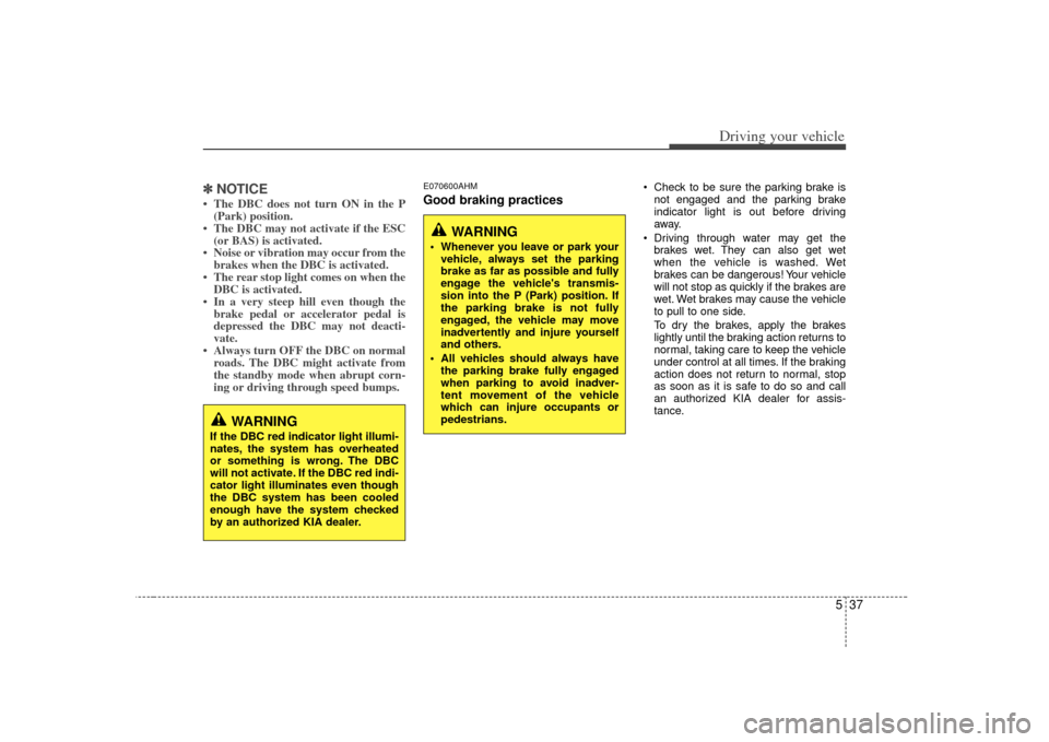 KIA Borrego 2010 1.G Workshop Manual 537
Driving your vehicle
✽
✽NOTICE• The DBC does not turn ON in the P
(Park) position.
• The DBC may not activate if the ESC (or BAS) is activated.
• Noise or vibration may occur from the br KIA Borrego 2010 1.G Workshop Manual 537
Driving your vehicle
✽
✽NOTICE• The DBC does not turn ON in the P
(Park) position.
• The DBC may not activate if the ESC (or BAS) is activated.
• Noise or vibration may occur from the br