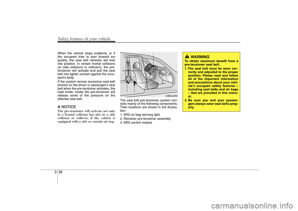 KIA Borrego 2010 1.G Owners Guide Safety features of your vehicle26
3When the vehicle stops suddenly, or if
the occupant tries to lean forward too
quickly, the seat belt retractor will lock
into position. In certain frontal collisions