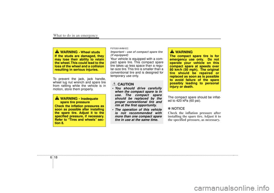 KIA Borrego 2010 1.G Owners Manual What to do in an emergency18
6To prevent the jack, jack handle,
wheel lug nut wrench and spare tire
from rattling while the vehicle is in
motion, store them properly.
F070301AHM-ECImportant - use of c