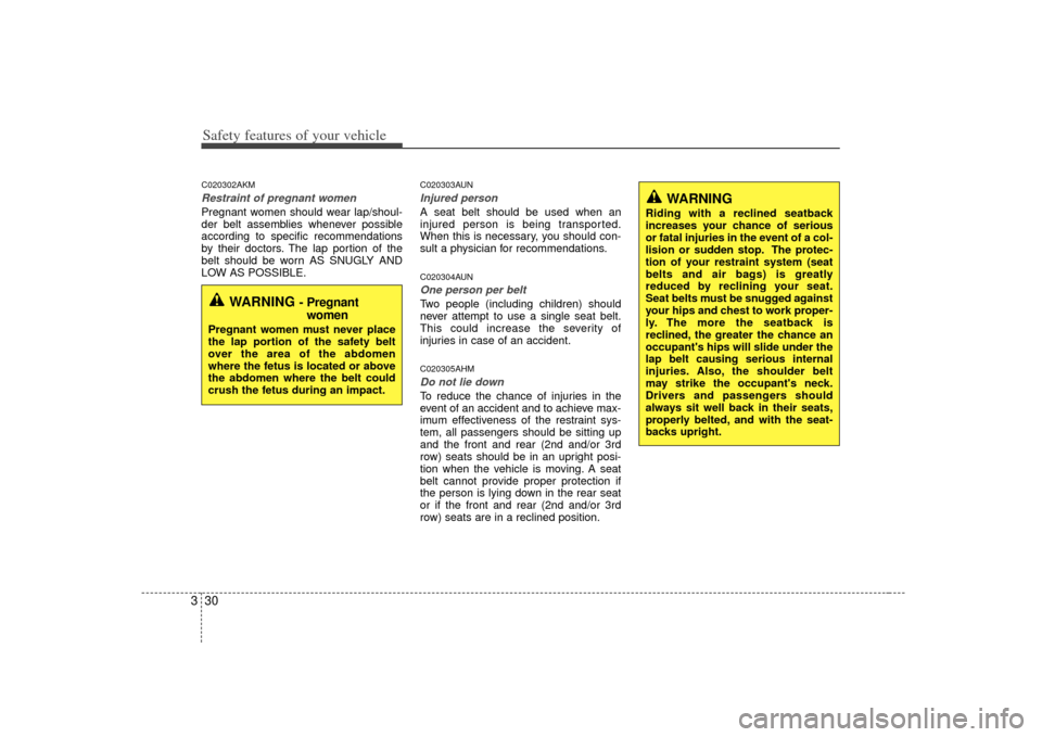 KIA Borrego 2010 1.G Owners Manual Safety features of your vehicle30
3C020302AKMRestraint of pregnant women  Pregnant women should wear lap/shoul-
der belt assemblies whenever possible
according to specific recommendations
by their doc