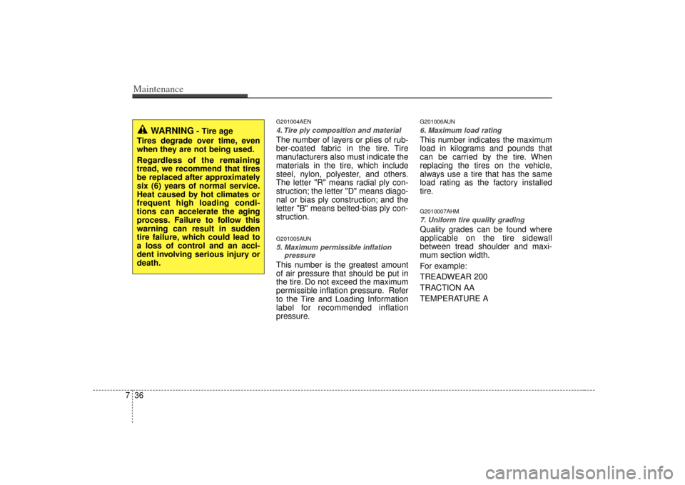 KIA Borrego 2010 1.G Owners Manual Maintenance36
7
G201004AEN4. Tire ply composition and materialThe number of layers or plies of rub-
ber-coated fabric in the tire. Tire
manufacturers also must indicate the
materials in the tire, whic