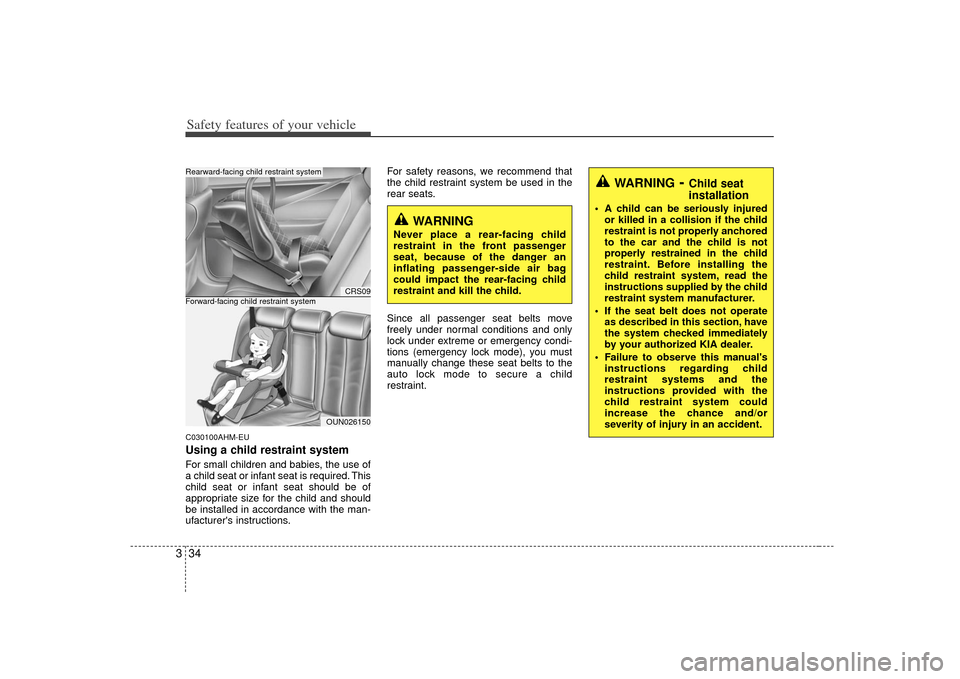 KIA Borrego 2010 1.G Service Manual Safety features of your vehicle34
3C030100AHM-EUUsing a child restraint systemFor small children and babies, the use of
a child seat or infant seat is required. This
child seat or infant seat should b KIA Borrego 2010 1.G Service Manual Safety features of your vehicle34
3C030100AHM-EUUsing a child restraint systemFor small children and babies, the use of
a child seat or infant seat is required. This
child seat or infant seat should b