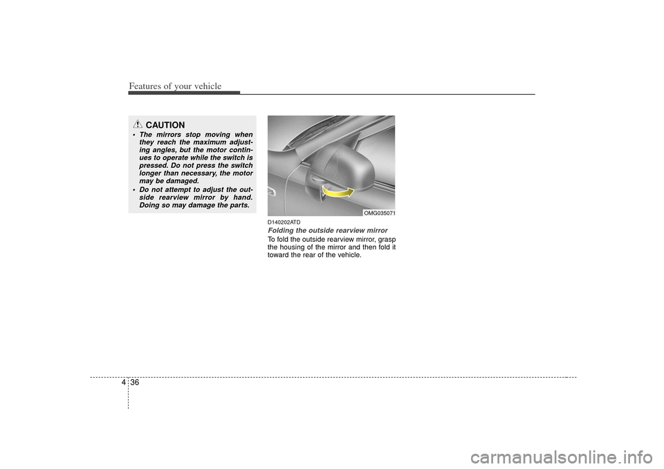 KIA Forte 2010 1.G Owners Manual Features of your vehicle36
4
D140202ATDFolding the outside rearview mirrorTo fold the outside rearview mirror, grasp
the housing of the mirror and then fold it
toward the rear of the vehicle.
CAUTION
