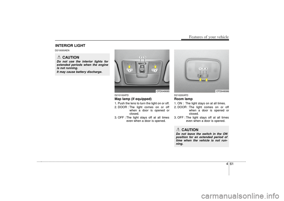 KIA Cerato 2010 1.G Owners Manual 461
Features of your vehicle
D210000AEND210100ATD
Map lamp (if equipped) 1. Push the lens to turn the light on or off.
2. DOOR : The light comes on or offwhen a door is opened or
closed.
3. OFF : The 
