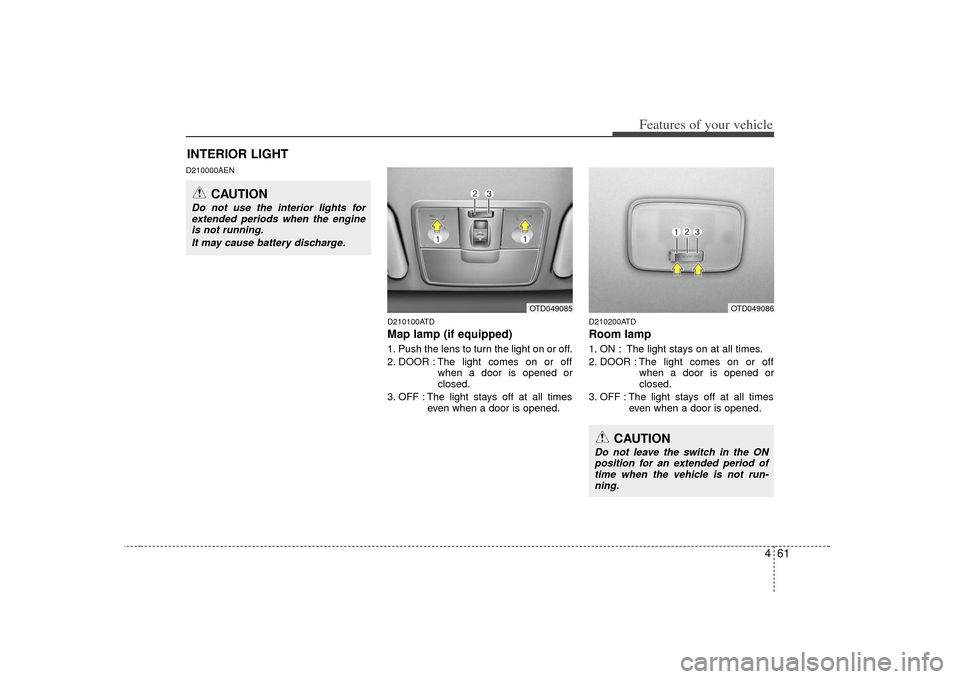 KIA Forte 2010 1.G Service Manual 461
Features of your vehicle
D210000AEND210100ATD
Map lamp (if equipped) 1. Push the lens to turn the light on or off.
2. DOOR : The light comes on or offwhen a door is opened or
closed.
3. OFF : The KIA Forte 2010 1.G Service Manual 461
Features of your vehicle
D210000AEND210100ATD
Map lamp (if equipped) 1. Push the lens to turn the light on or off.
2. DOOR : The light comes on or offwhen a door is opened or
closed.
3. OFF : The