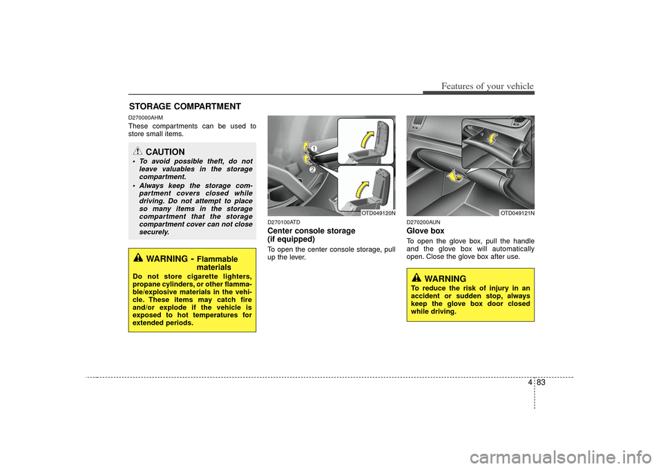 KIA Cerato 2010 1.G Owners Manual 483
Features of your vehicle
D270000AHMThese compartments can be used to
store small items.
D270100ATDCenter console storage 
(if equipped)To open the center console storage, pull
up the lever.
D27020