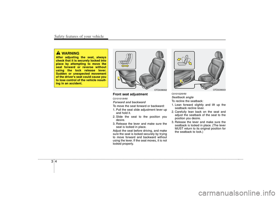KIA Forte 2010 1.G User Guide Safety features of your vehicle43
Front seat adjustmentC010101AHMForward and backwardTo move the seat forward or backward:
1. Pull the seat slide adjustment lever upand hold it.
2. Slide the seat to t KIA Forte 2010 1.G User Guide Safety features of your vehicle43
Front seat adjustmentC010101AHMForward and backwardTo move the seat forward or backward:
1. Pull the seat slide adjustment lever upand hold it.
2. Slide the seat to t