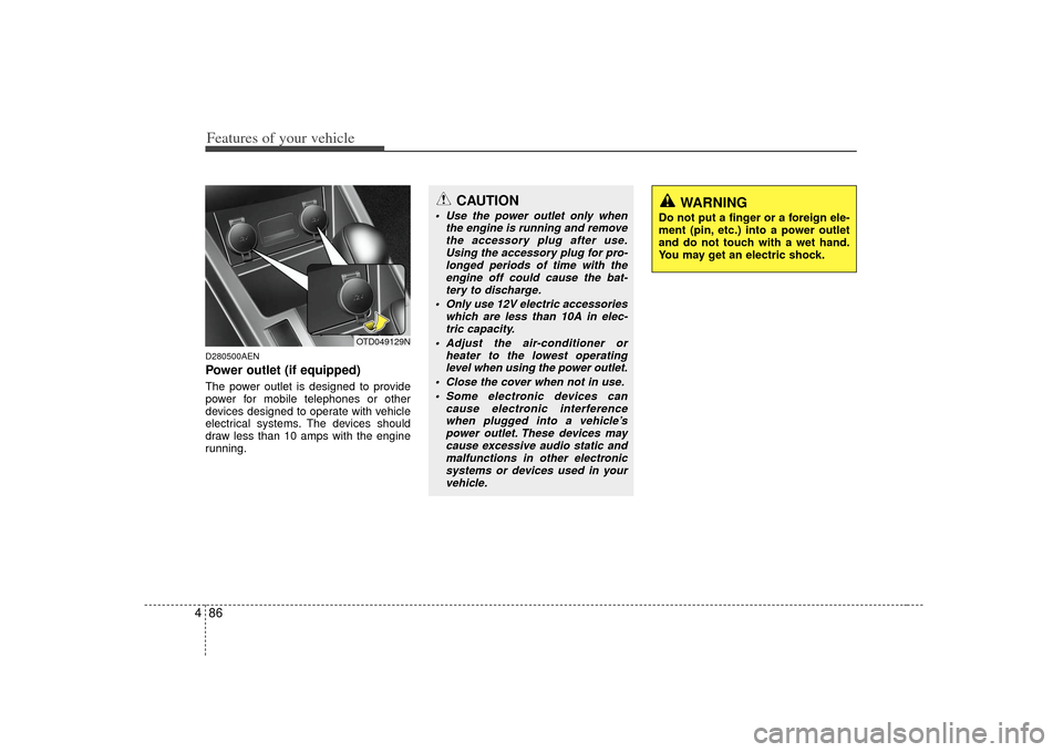 KIA Cerato 2010 1.G Service Manual Features of your vehicle86
4D280500AENPower outlet (if equipped)The power outlet is designed to provide
power for mobile telephones or other
devices designed to operate with vehicle
electrical systems