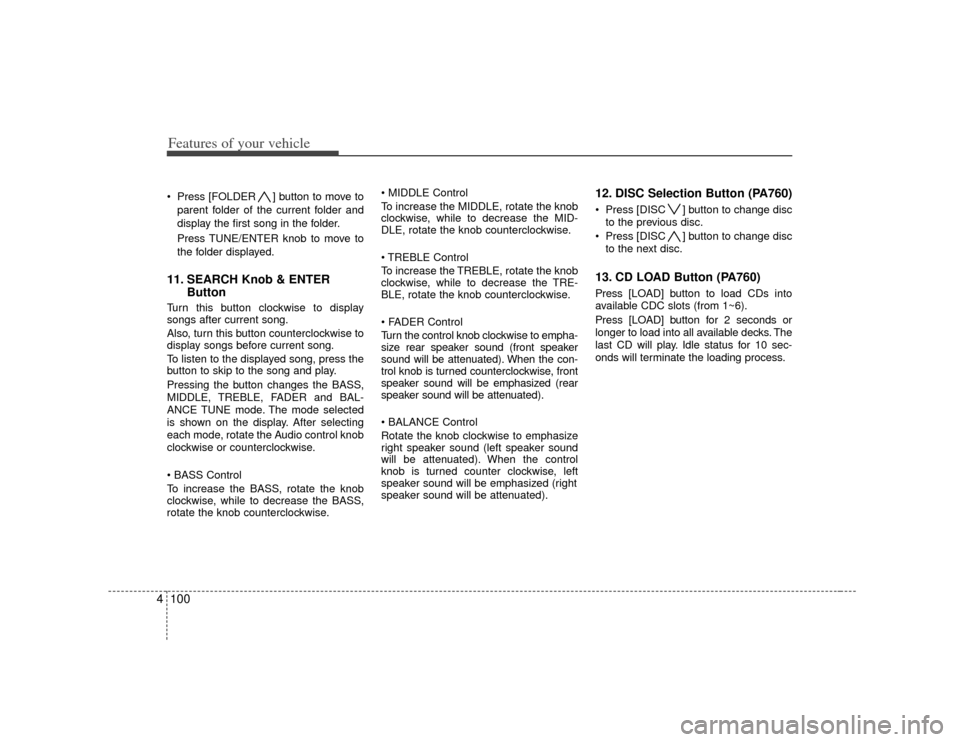 KIA Forte 2010 1.G Owners Manual Features of your vehicle100
4 Press [FOLDER ] button to move to
parent folder of the current folder and
display the first song in the folder.
Press TUNE/ENTER knob to move to
the folder displayed.11. 
