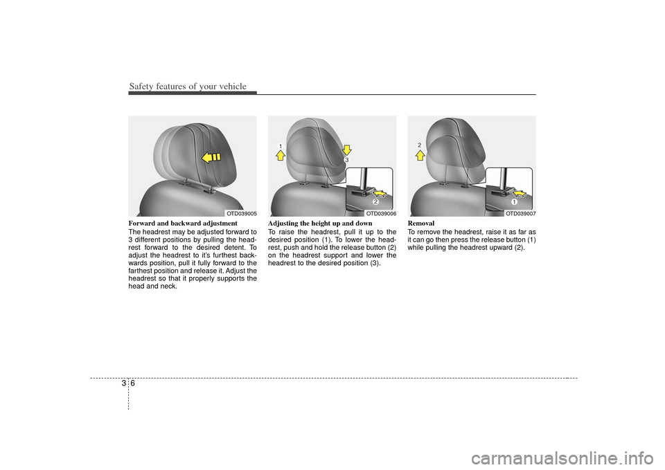 KIA Forte 2010 1.G Owners Manual Safety features of your vehicle63Forward and backward adjustment
The headrest may be adjusted forward to
3 different positions by pulling the head-
rest forward to the desired detent. To
adjust the h KIA Forte 2010 1.G Owners Manual Safety features of your vehicle63Forward and backward adjustment
The headrest may be adjusted forward to
3 different positions by pulling the head-
rest forward to the desired detent. To
adjust the h