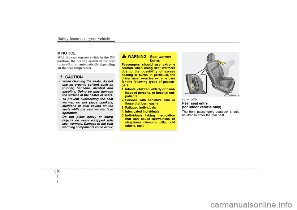 KIA Cerato 2010 1.G User Guide Safety features of your vehicle83✽
✽NOTICEWith the seat warmer switch in the ON
position, the heating system in the seat
turns off or on automatically depending
on the seat temperature.
C010110ATD