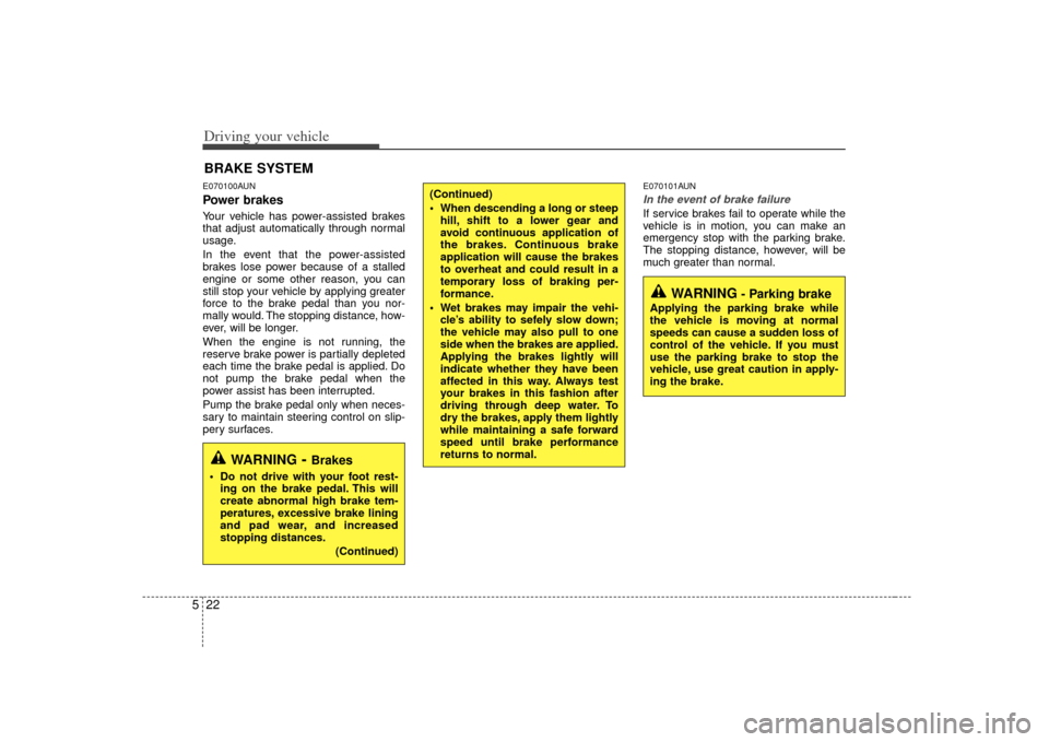 KIA Forte 2010 1.G Repair Manual Driving your vehicle22
5E070100AUNPower brakes Your vehicle has power-assisted brakes
that adjust automatically through normal
usage.
In the event that the power-assisted
brakes lose power because of KIA Forte 2010 1.G Repair Manual Driving your vehicle22
5E070100AUNPower brakes Your vehicle has power-assisted brakes
that adjust automatically through normal
usage.
In the event that the power-assisted
brakes lose power because of