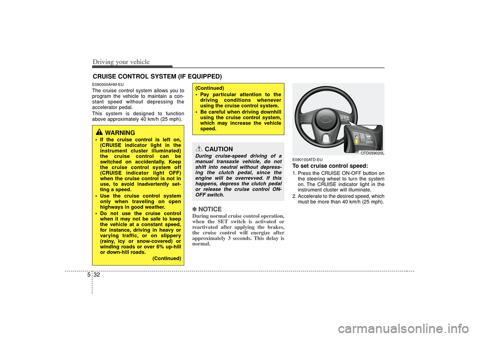 KIA Forte 2010 1.G Manual PDF Driving your vehicle32
5E090000AHM-EUThe cruise control system allows you to
program the vehicle to maintain a con-
stant speed without depressing the
accelerator pedal.
This system is designed to fun KIA Forte 2010 1.G Manual PDF Driving your vehicle32
5E090000AHM-EUThe cruise control system allows you to
program the vehicle to maintain a con-
stant speed without depressing the
accelerator pedal.
This system is designed to fun