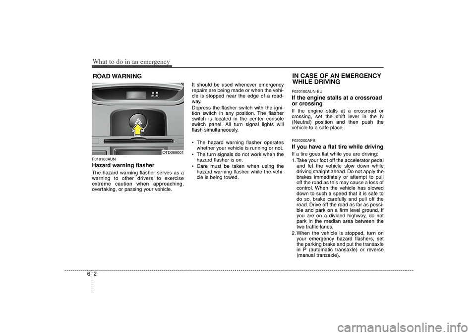 KIA Cerato 2010 1.G User Guide What to do in an emergency26ROAD WARNING F010100AUNHazard warning flasher  The hazard warning flasher serves as a
warning to other drivers to exercise
extreme caution when approaching,
overtaking, or 