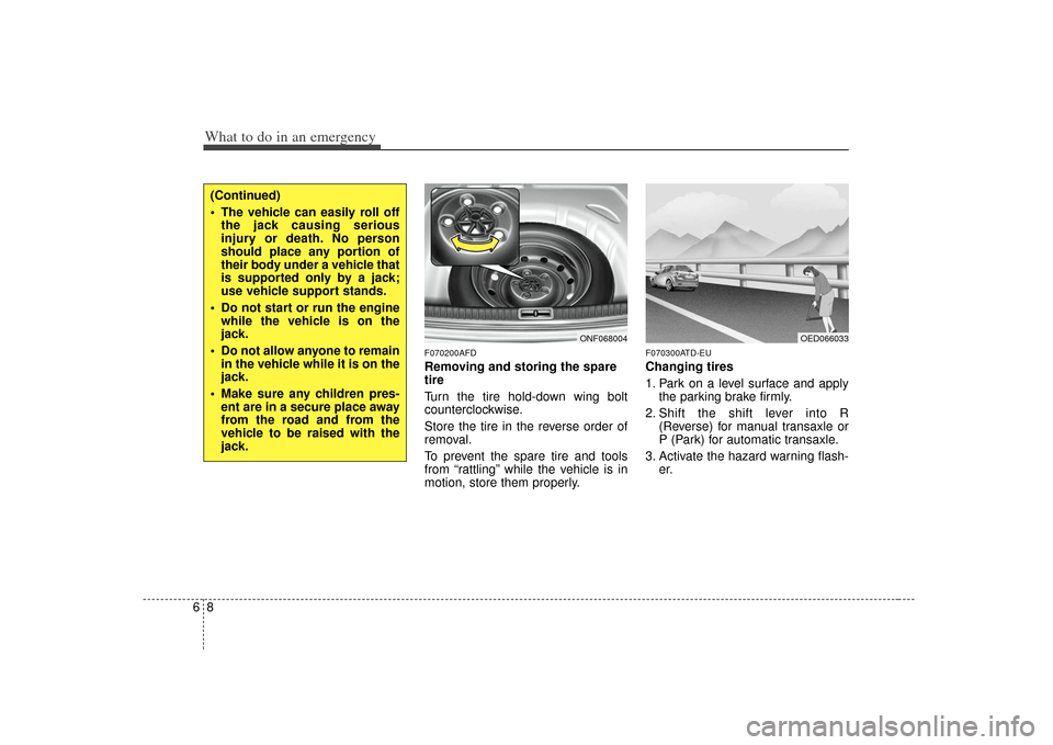 KIA Cerato 2010 1.G User Guide What to do in an emergency86
F070200AFDRemoving and storing the spare
tire  
Turn the tire hold-down wing bolt
counterclockwise.
Store the tire in the reverse order of
removal.
To prevent the spare ti