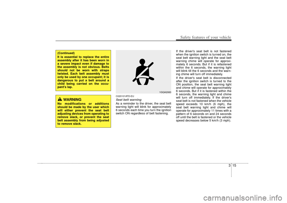 KIA Forte 2010 1.G Owners Manual 315
Safety features of your vehicle
C020101ATD-EUSeat belt warningAs a reminder to the driver, the seat belt
warning light will blink for approximately
6 seconds each time you turn the ignition
switch