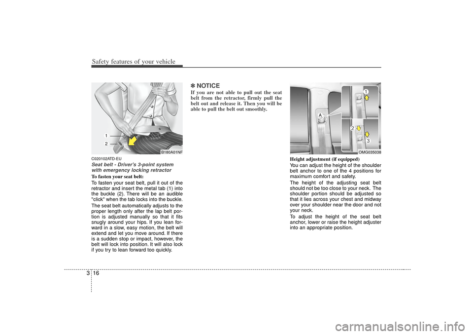 KIA Forte 2010 1.G Owners Guide Safety features of your vehicle16
3C020102ATD-EUSeat belt - Drivers 3-point system
with emergency locking retractorTo fasten your seat belt:
To fasten your seat belt, pull it out of the
retractor and KIA Forte 2010 1.G Owners Guide Safety features of your vehicle16
3C020102ATD-EUSeat belt - Drivers 3-point system
with emergency locking retractorTo fasten your seat belt:
To fasten your seat belt, pull it out of the
retractor and