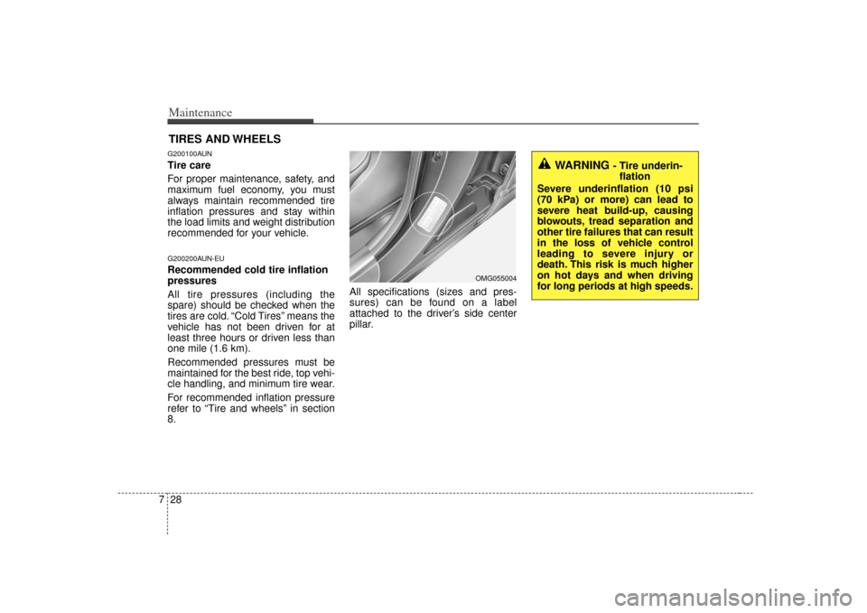 KIA Forte 2010 1.G Owners Manual Maintenance28
7TIRES AND WHEELS G200100AUNTire care  
For proper maintenance, safety, and
maximum fuel economy, you must
always maintain recommended tire
inflation pressures and stay within
the load l