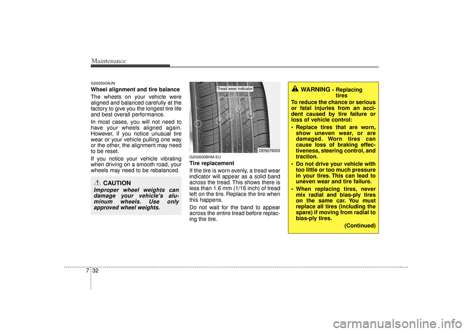 KIA Cerato 2010 1.G Owners Manual Maintenance32
7G200500AUNWheel alignment and tire balance  
The wheels on your vehicle were
aligned and balanced carefully at the
factory to give you the longest tire life
and best overall performance