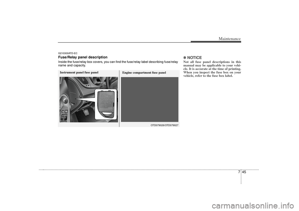 KIA Forte 2010 1.G Owners Manual 745
Maintenance
✽
✽NOTICENot all fuse panel descriptions in this
manual may be applicable to your vehi-
cle. It is accurate at the time of printing.
When you inspect the fuse box on your
vehicle, KIA Forte 2010 1.G Owners Manual 745
Maintenance
✽
✽NOTICENot all fuse panel descriptions in this
manual may be applicable to your vehi-
cle. It is accurate at the time of printing.
When you inspect the fuse box on your
vehicle,