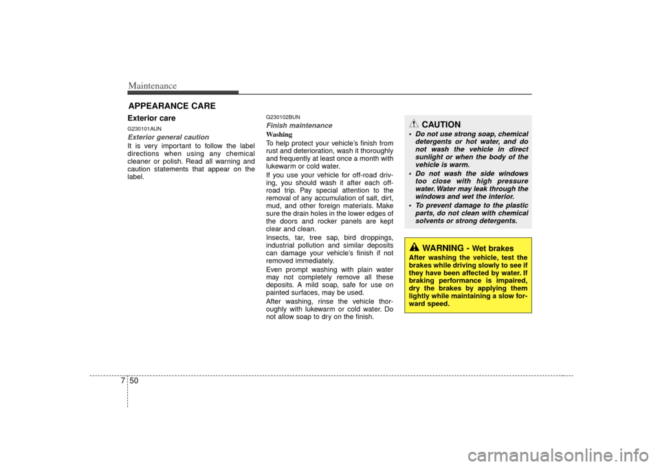 KIA Forte 2010 1.G Owners Manual Maintenance50
7APPEARANCE CAREExterior careG230101AUNExterior general caution It is very important to follow the label
directions when using any chemical
cleaner or polish. Read all warning and
cautio KIA Forte 2010 1.G Owners Manual Maintenance50
7APPEARANCE CAREExterior careG230101AUNExterior general caution It is very important to follow the label
directions when using any chemical
cleaner or polish. Read all warning and
cautio