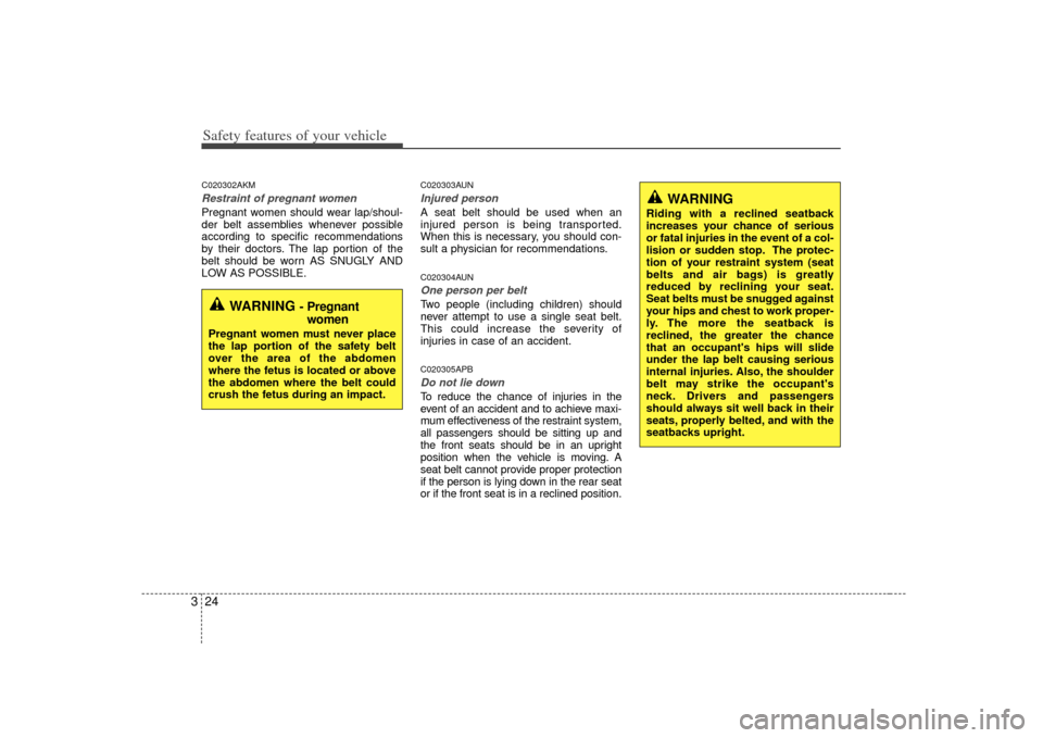 KIA Forte 2010 1.G Owners Manual Safety features of your vehicle24
3C020302AKMRestraint of pregnant women  Pregnant women should wear lap/shoul-
der belt assemblies whenever possible
according to specific recommendations
by their doc