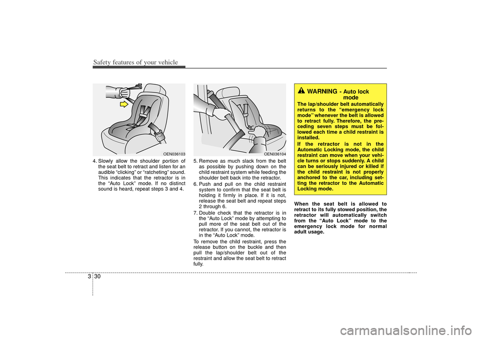 KIA Forte 2010 1.G Owners Manual Safety features of your vehicle30
34. Slowly allow the shoulder portion of
the seat belt to retract and listen for an
audible “clicking” or “ratcheting” sound.
This indicates that the retracto