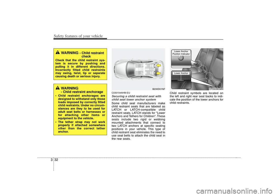 KIA Forte 2010 1.G Service Manual Safety features of your vehicle32
3
C030104AHM-EUSecuring a child restraint seat with
child seat lower anchor systemSome child seat manufacturers make
child restraint seats that are labeled as
LATCH o KIA Forte 2010 1.G Service Manual Safety features of your vehicle32
3
C030104AHM-EUSecuring a child restraint seat with
child seat lower anchor systemSome child seat manufacturers make
child restraint seats that are labeled as
LATCH o