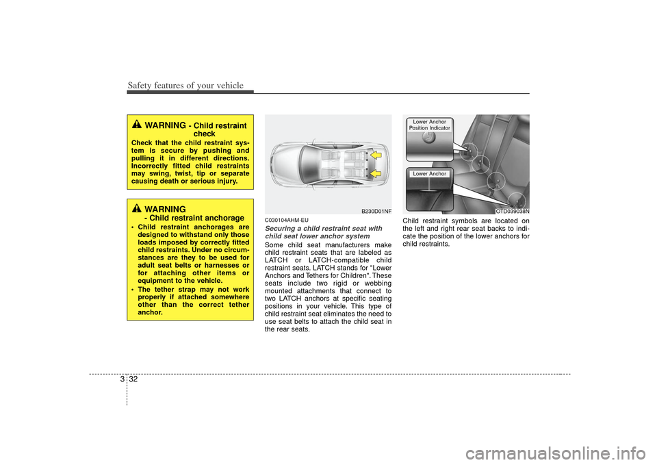 KIA Cerato 2010 1.G User Guide Safety features of your vehicle32
3
C030104AHM-EUSecuring a child restraint seat with
child seat lower anchor systemSome child seat manufacturers make
child restraint seats that are labeled as
LATCH o