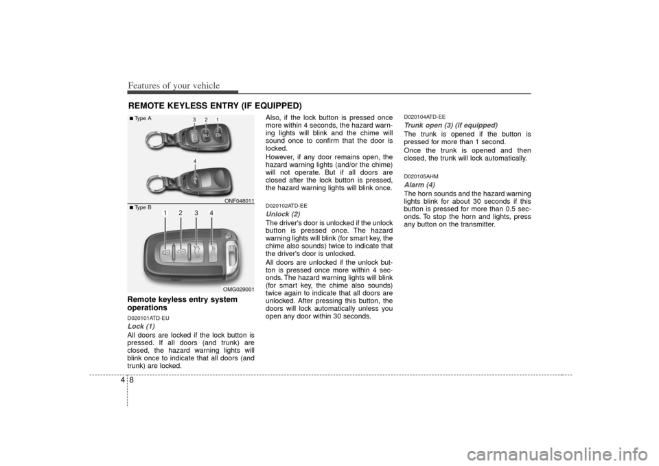 KIA Cerato 2010 1.G Manual PDF Features of your vehicle84REMOTE KEYLESS ENTRY (IF EQUIPPED)Remote keyless entry system
operationsD020101ATD-EULock (1)All doors are locked if the lock button is
pressed. If all doors (and trunk) are
