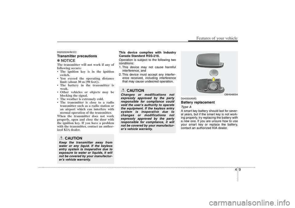 KIA Forte 2010 1.G Owners Manual 49
Features of your vehicle
D020200AHM-ECTransmitter precautions✽
✽NOTICEThe transmitter will not work if any of
following occurs:
• The ignition key is in the ignition
switch.
• You exceed th