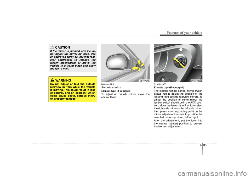KIA Cerato 2010 1.G Owners Manual 435
Features of your vehicle
D140201APBRemote controlManual type (if equipped)
To adjust an outside mirror, move the
control lever.
D140201ATDElectric type (if equipped)
The electric remote control mi