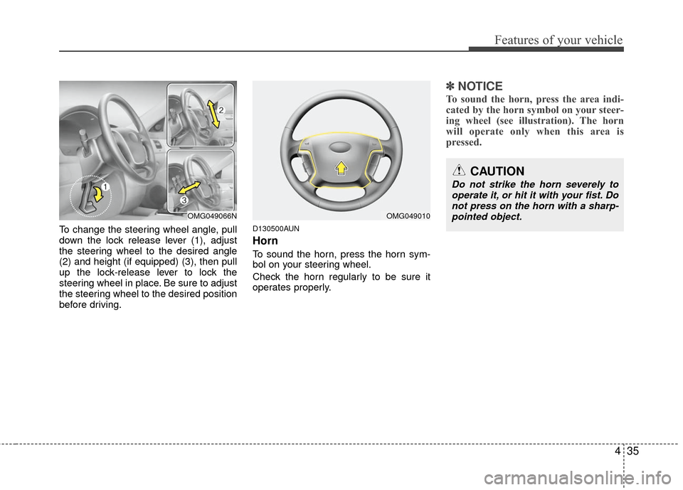 KIA Magnetis 2010 3.G Owners Manual 435
Features of your vehicle
To change the steering wheel angle, pull
down the lock release lever (1), adjust
the steering wheel to the desired angle
(2) and height (if equipped) (3), then pull
up the KIA Magnetis 2010 3.G Owners Manual 435
Features of your vehicle
To change the steering wheel angle, pull
down the lock release lever (1), adjust
the steering wheel to the desired angle
(2) and height (if equipped) (3), then pull
up the