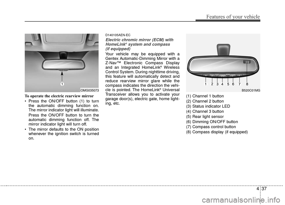 KIA Optima 2010 3.G User Guide 437
Features of your vehicle
To operate the electric rearview mirror
Press the ON/OFF button (1) to turnthe automatic dimming function on.
The mirror indicator light will illuminate.
Press the ON/OFF KIA Optima 2010 3.G User Guide 437
Features of your vehicle
To operate the electric rearview mirror
Press the ON/OFF button (1) to turnthe automatic dimming function on.
The mirror indicator light will illuminate.
Press the ON/OFF