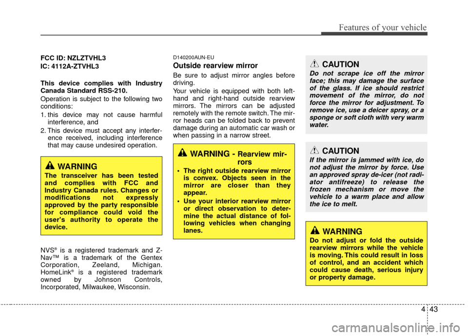 KIA Magnetis 2010 3.G Owners Manual 443
Features of your vehicle
FCC ID: NZLZTVHL3
IC: 4112A-ZTVHL3
This device complies with Industry
Canada Standard RSS-210.
Operation is subject to the following two
conditions:
1. this device may not