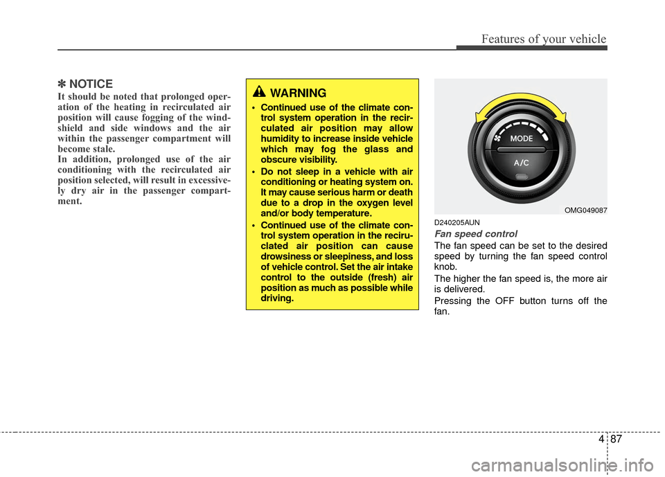 KIA Magnetis 2010 3.G Owners Manual 487
Features of your vehicle
✽
✽NOTICE
It should be noted that prolonged oper-
ation of the heating in recirculated air
position will cause fogging of the wind-
shield and side windows and the air KIA Magnetis 2010 3.G Owners Manual 487
Features of your vehicle
✽
✽NOTICE
It should be noted that prolonged oper-
ation of the heating in recirculated air
position will cause fogging of the wind-
shield and side windows and the air