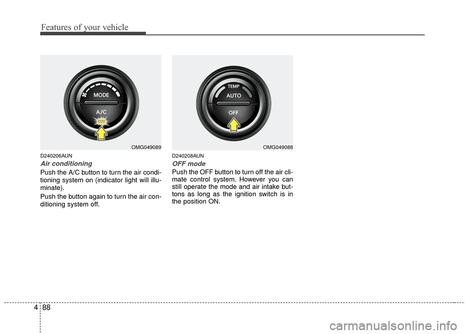 KIA Magnetis 2010 3.G Owners Manual Features of your vehicle
88
4
D240206AUN
Air conditioning
Push the A/C button to turn the air condi-
tioning system on (indicator light will illu-
minate).
Push the button again to turn the air con-
d KIA Magnetis 2010 3.G Owners Manual Features of your vehicle
88
4
D240206AUN
Air conditioning
Push the A/C button to turn the air condi-
tioning system on (indicator light will illu-
minate).
Push the button again to turn the air con-
d