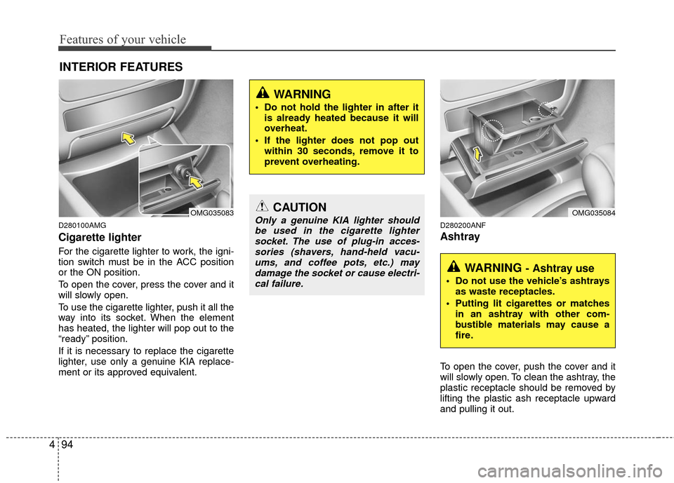 KIA Magnetis 2010 3.G Owners Manual Features of your vehicle
94
4
D280100AMG
Cigarette lighter
For the cigarette lighter to work, the igni-
tion switch must be in the ACC position
or the ON position.
To open the cover, press the cover a KIA Magnetis 2010 3.G Owners Manual Features of your vehicle
94
4
D280100AMG
Cigarette lighter
For the cigarette lighter to work, the igni-
tion switch must be in the ACC position
or the ON position.
To open the cover, press the cover a