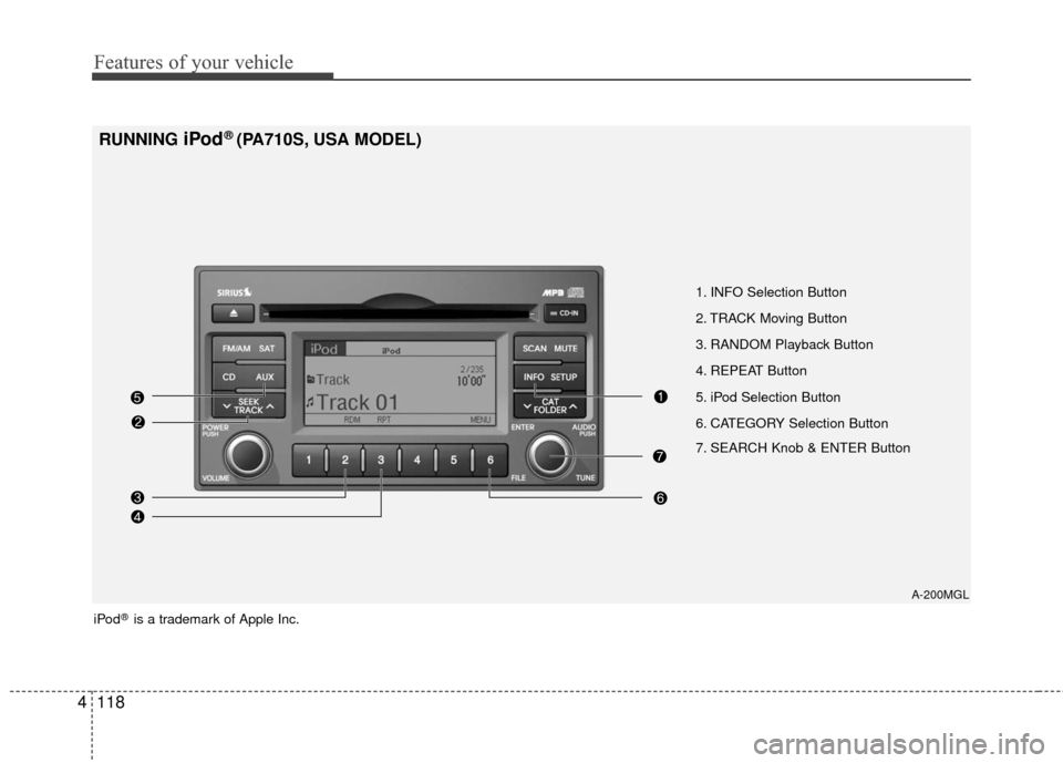 KIA Optima 2010 3.G Owners Manual Features of your vehicle
118
4
1. INFO Selection Button
2. TRACK Moving Button
3. RANDOM Playback Button
4. REPEAT Button
5. iPod Selection Button
6. CATEGORY Selection Button
7. SEARCH Knob & ENTER B KIA Optima 2010 3.G Owners Manual Features of your vehicle
118
4
1. INFO Selection Button
2. TRACK Moving Button
3. RANDOM Playback Button
4. REPEAT Button
5. iPod Selection Button
6. CATEGORY Selection Button
7. SEARCH Knob & ENTER B