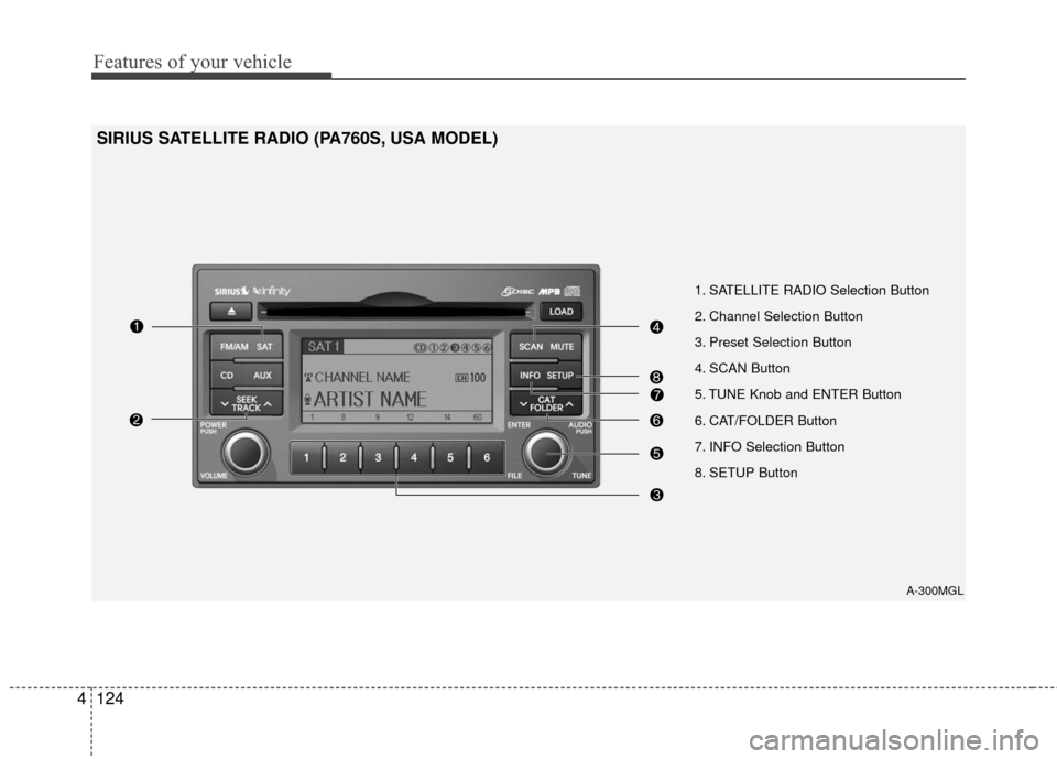 KIA Optima 2010 3.G Owners Manual Features of your vehicle
124
4
SIRIUS SATELLITE RADIO (PA760S, USA MODEL)
A-300MGL
1. SATELLITE RADIO Selection Button
2. Channel Selection Button
3. Preset Selecti KIA Optima 2010 3.G Owners Manual Features of your vehicle
124
4
SIRIUS SATELLITE RADIO (PA760S, USA MODEL)
A-300MGL
1. SATELLITE RADIO Selection Button
2. Channel Selection Button
3. Preset Selecti